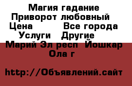 Магия гадание Приворот любовный › Цена ­ 500 - Все города Услуги » Другие   . Марий Эл респ.,Йошкар-Ола г.